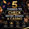 Things to Check Before Joining a Casino